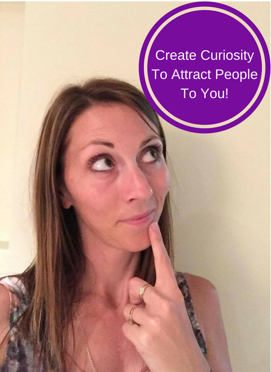 Create Curiosity To Attract People To You